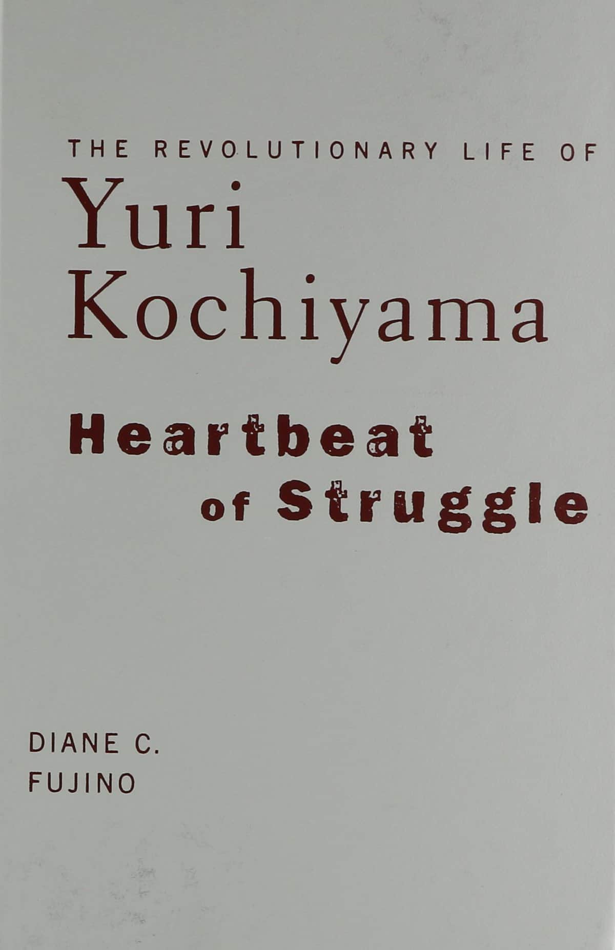 Heartbeat of Struggle – The Revolutionary Life of Yuri Kochiyama by Diane Carol Fujino